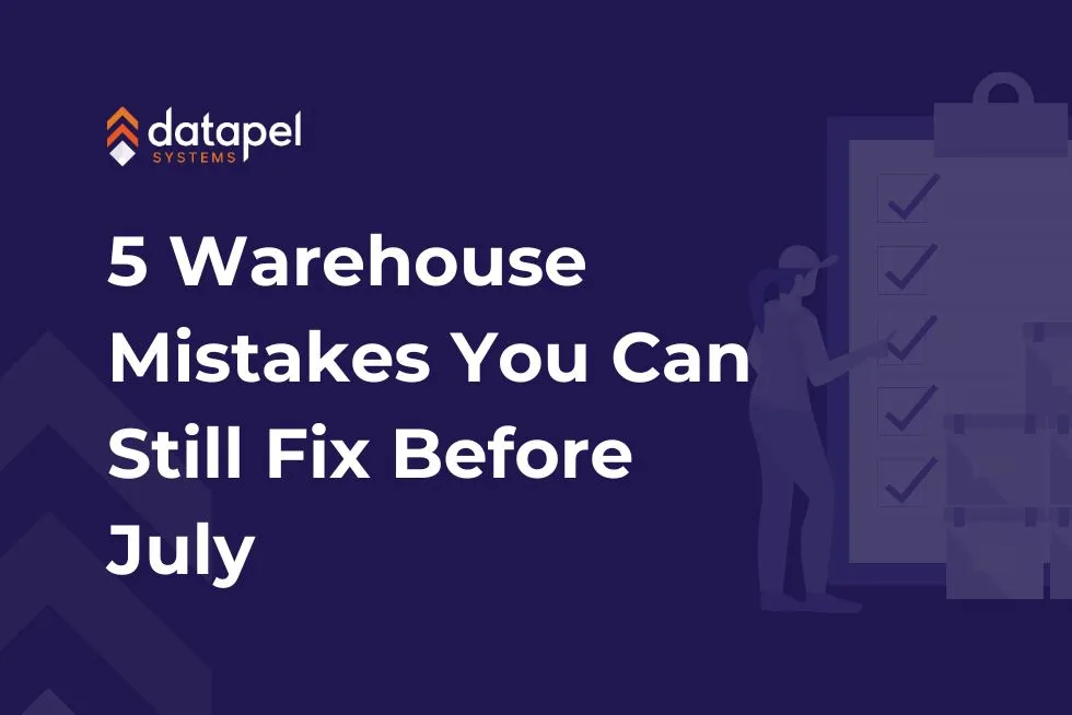 5 Warehouse Mistakes You Can Still Fix Before July